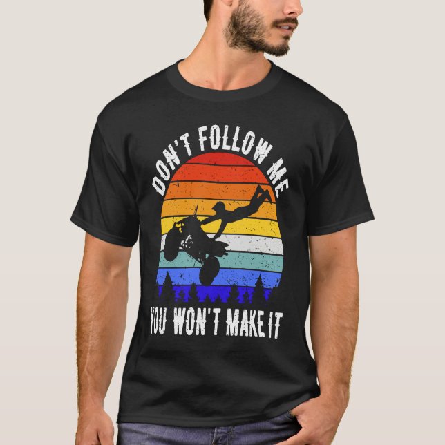T-shirt Dont Follow Me You Won't Make It Four Wheeler ATV  (Devant)