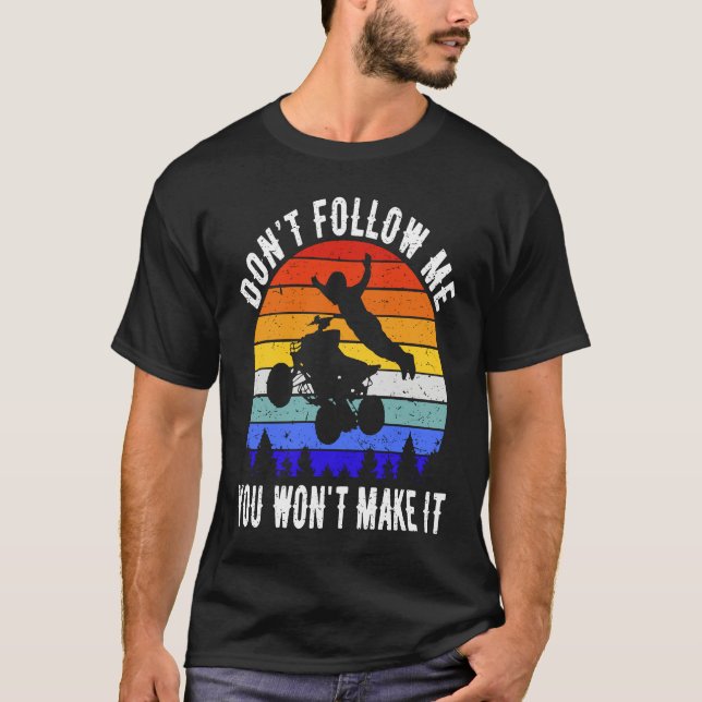 T-shirt Dont Follow Me You Won't Make It Four Wheeler ATV  (Devant)