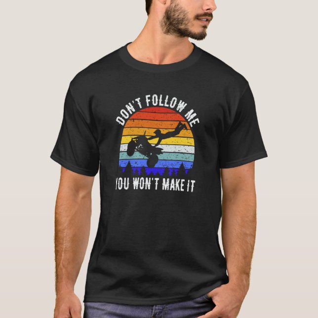 T-shirt Dont Follow Me You Won't Make It Four Wheeler ATV  (Devant)