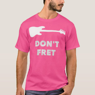 T-shirt Dont Fret Fretless Bass Guitare