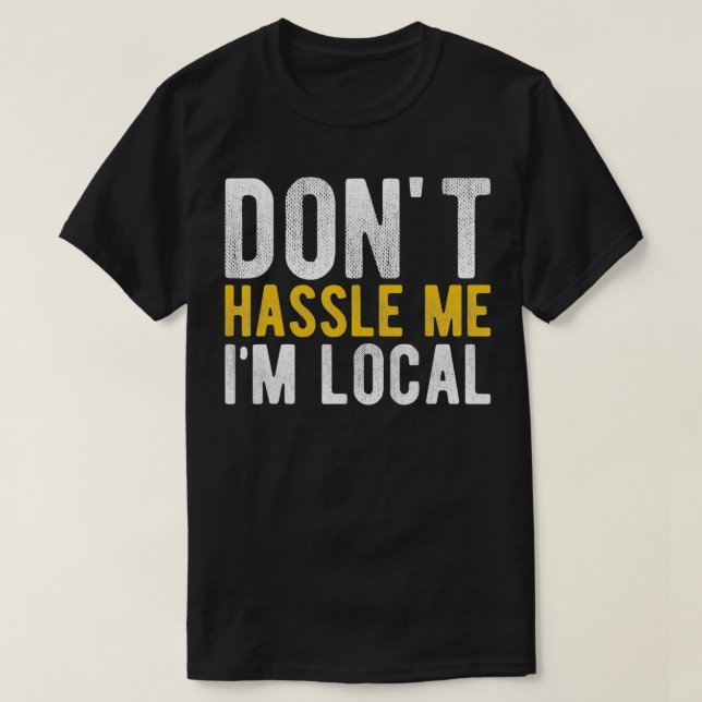 T-shirt Don't Hassle Me I'm Local Funny  (Design devant)