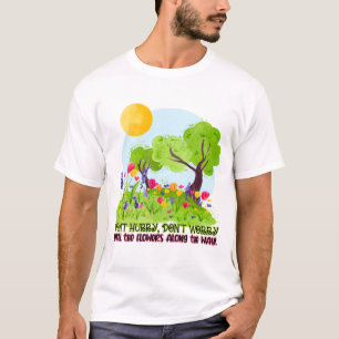 T-shirt Don't Hurry, Don't Worry Smell The Flowers