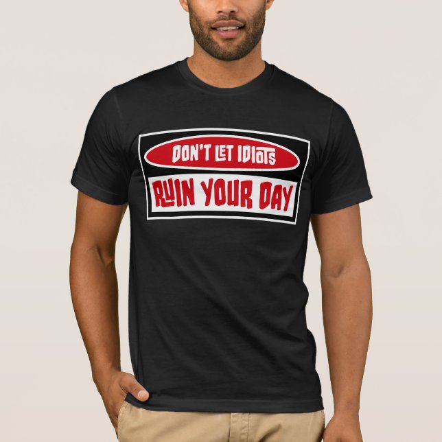 T-shirt Don't Let Idiots Ruin Your Day Funny Sarcastic Fun (Devant)