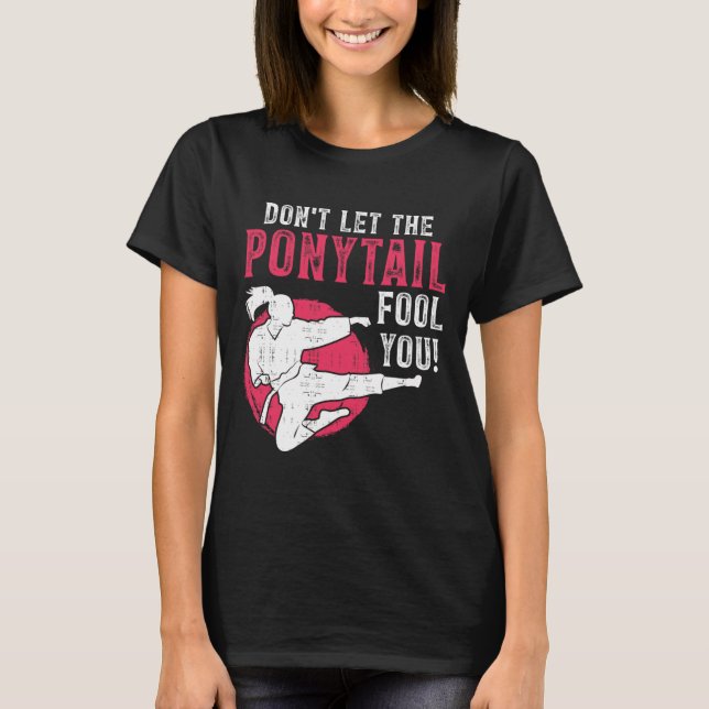 T-shirt Dont Let The Ponytail Fool You Martial Arts Girl - (Devant)