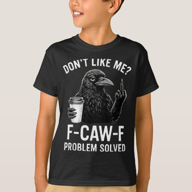T-shirt Don't Like Me F-caw-f Problem Solved Crow Meme Hum (Devant)