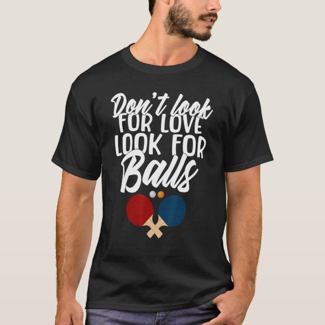 T-shirt Dont look for Love look for Balls   Table Tennis (Devant)