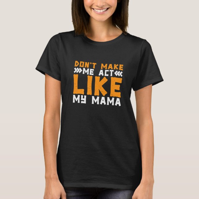T-shirt Don't Make Me Act Like My Mama (Devant)