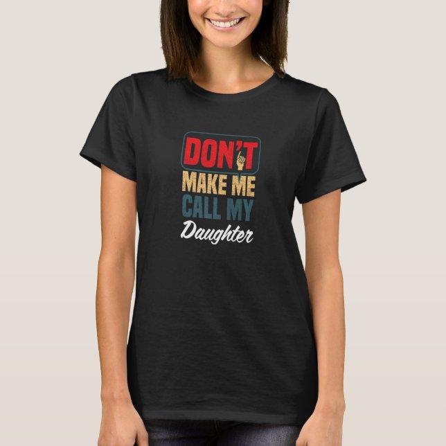 T-shirt Don't Make Me Call My Daughter  Family Humor Relat (Devant)