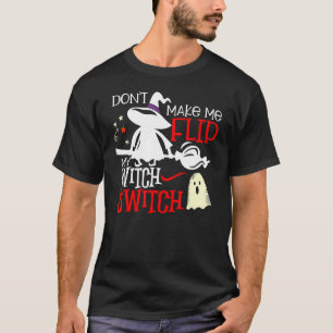 T-shirt Don't Make Me Flip My Witch Switch Halloween