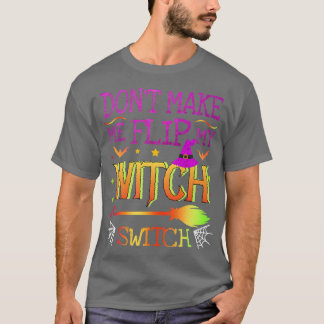 T-shirt Dont Make Me Flip My Witch Switch Halloween Party