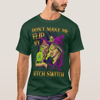 T-shirt Dont Make Me Flip My Witch Switch Witch 657