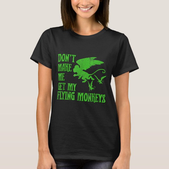T-shirt Dont Make Me Get Flying Monkeys Wizard Of Oz Wit  (Devant)