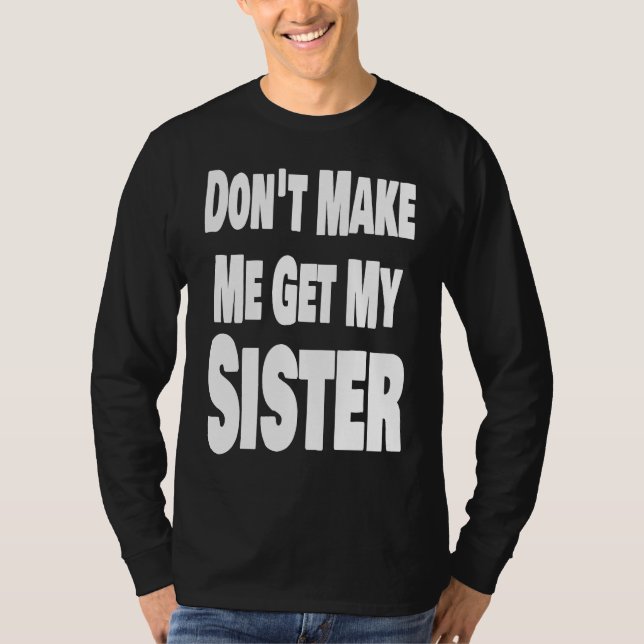T-shirt Don't Make Me Get My Sister Sibling Brother Matchi (Devant)