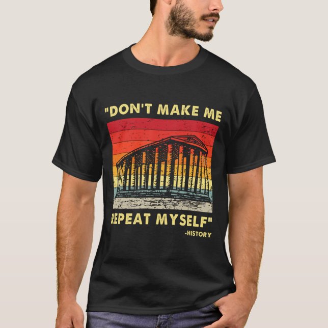 T-shirt Dont Make Me Repeat Myself Funny History Lover  (Devant)