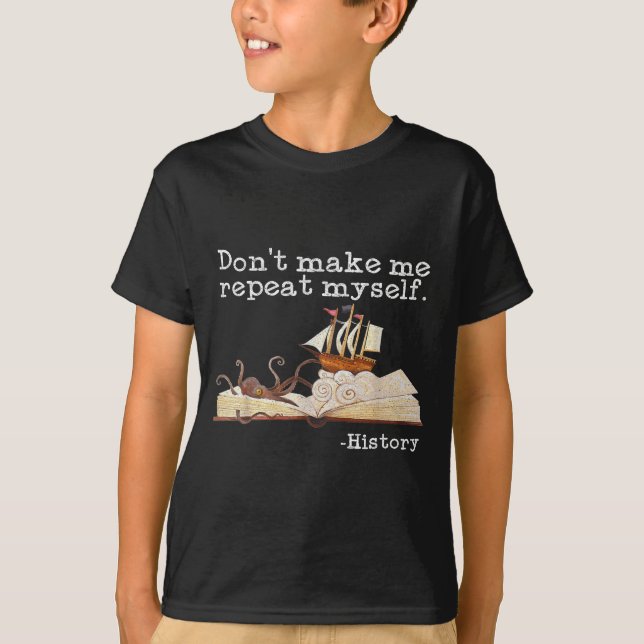T-shirt Dont Make Me Repeat Myself History Cool History Te (Devant)