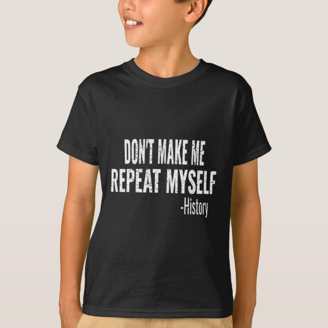 T-shirt Dont Make Me Repeat Myself History Teacher Stud _1 (Devant)