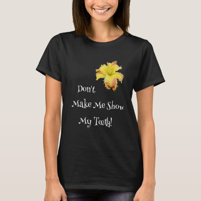 T-shirt Don't Make Me Show My Teeth Toothy Daylily  Garden (Devant)