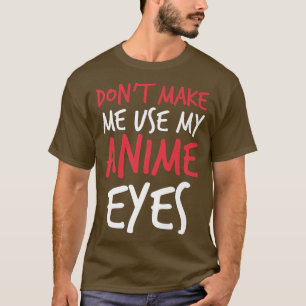 T-shirt Don't Make Me Use My Anime Eyes Funny sayings Prem