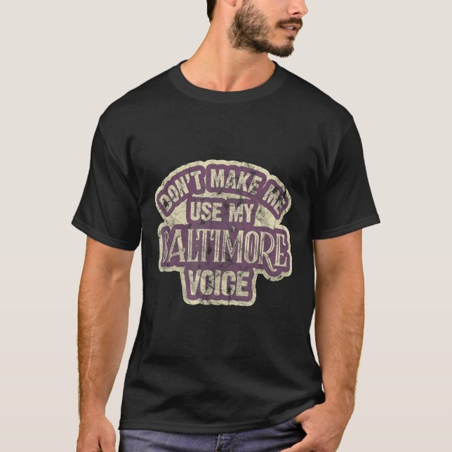 T-shirt Don't Make Me Use My Baltimore Voice  (Devant)