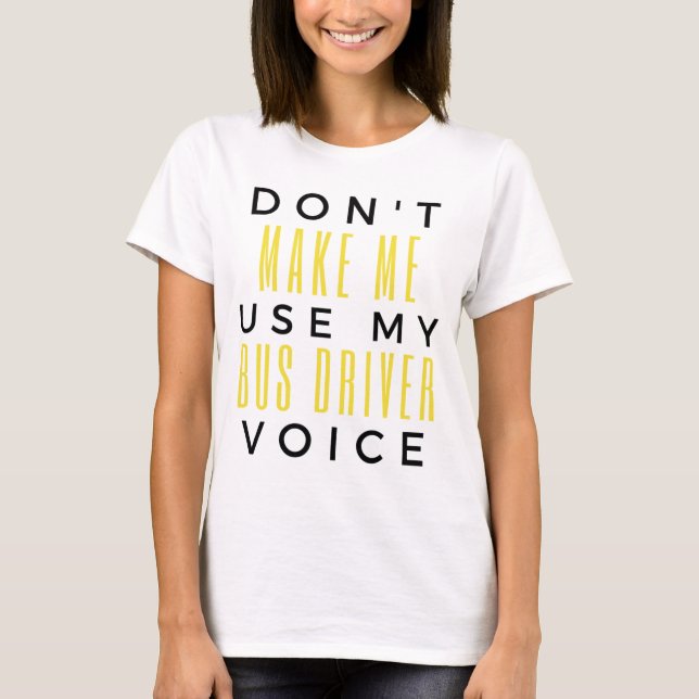 T-shirt Don't Make Me Use My Bus Driver Voice bl (Devant)