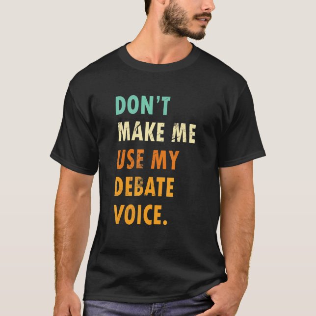 T-shirt Dont Make Me Use My Debate Voice  Speech Debate (Devant)