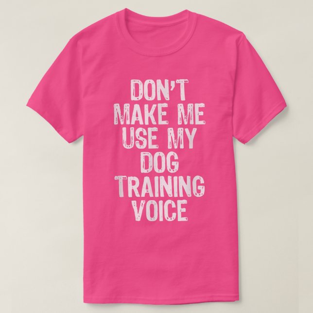 T-shirt Don't Make Me Use My Dog Training Voice Gift Train (Design devant)