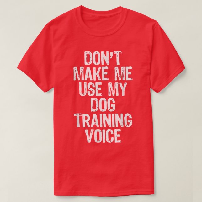 T-shirt Don't Make Me Use My Dog Training Voice Venin Trai (Design devant)