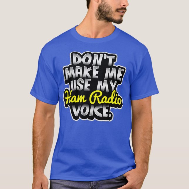 T-shirt Dont Make Me Use My Ham Radio Voice (Devant)