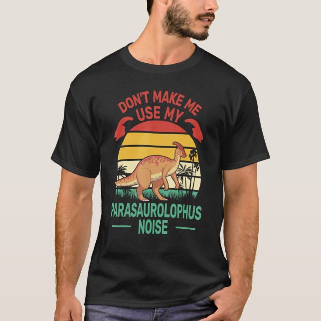 T-shirt Don't Make me Use My Parasaurolophus Noise hadrosa (Devant)