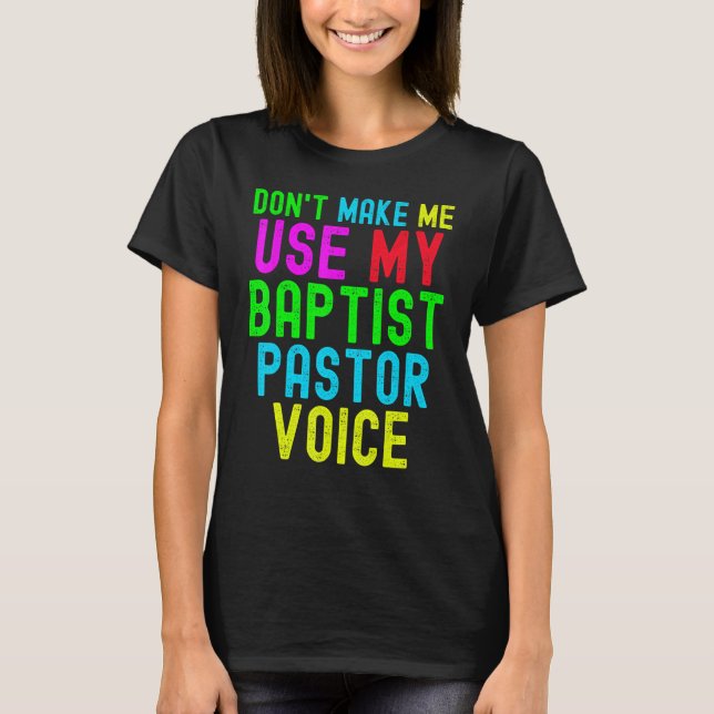 T-shirt Don't Make Me Use My Pastor Voice for Baptist Prea (Devant)