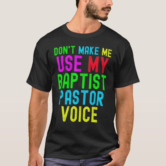 T-shirt Don't Make Me Use My Pastor Voice for Baptist Prea (Devant)