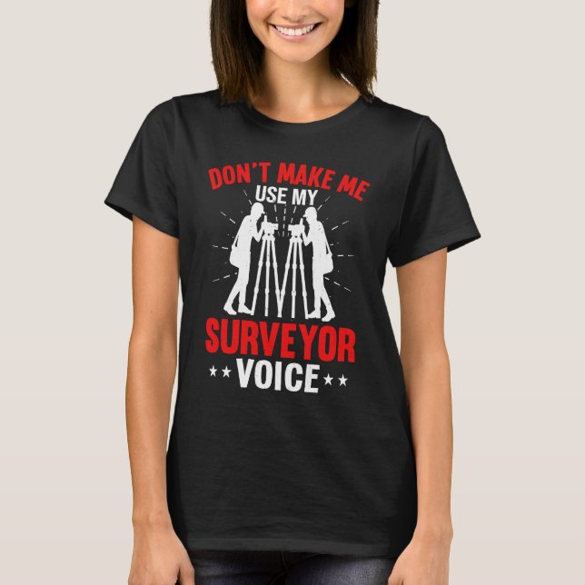 T-shirt Don't Make Me Use My Surveyor Voice (Devant)