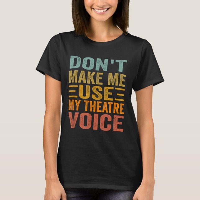 T-shirt Don't Make Me Use My Theatre Voice - Funny Musical (Devant)