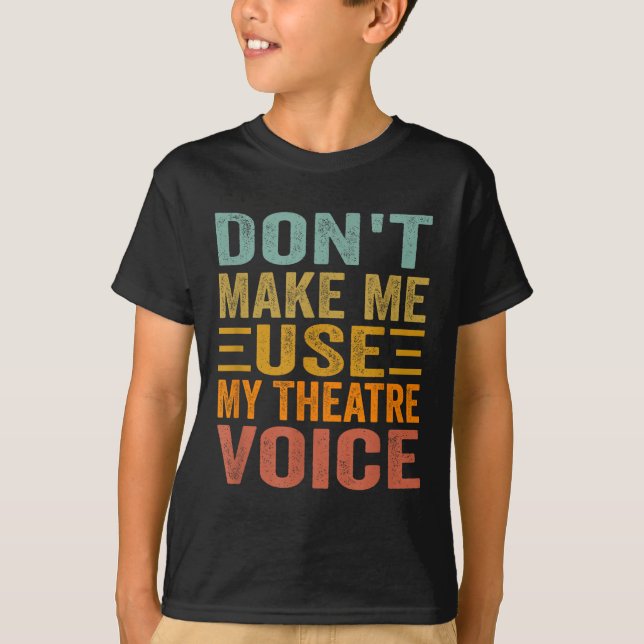 T-shirt Don't Make Me Use My Theatre Voice - Funny Musical (Devant)