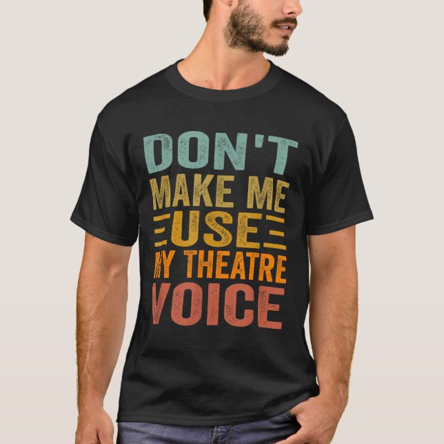 T-shirt Don't Make Me Use My Theatre Voice - Funny Musical (Devant)