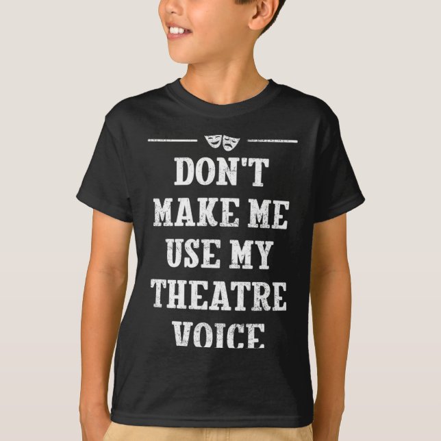 T-shirt Dont Make Me Use My Theatre Voice Theater Directo  (Devant)