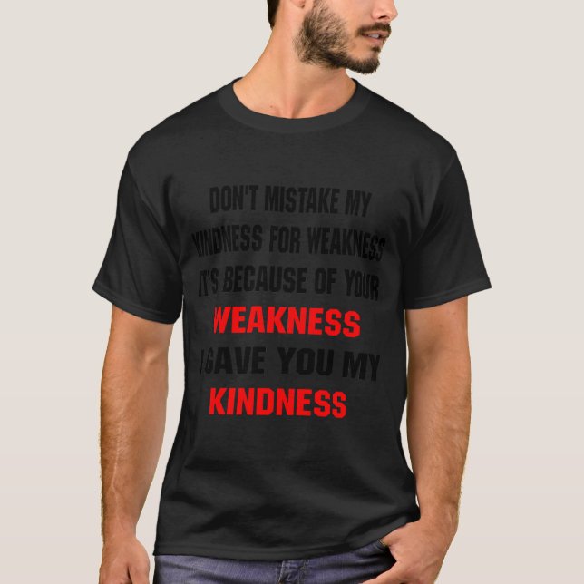 T-shirt Dont Mistake My Kindness For Weakness  (Devant)