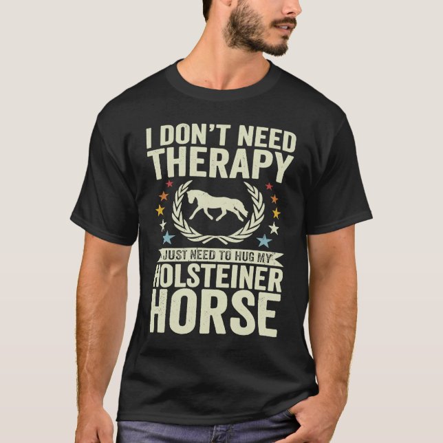 T-shirt Don't Need Therapy Just Hug My Horse Holsteiner (Devant)