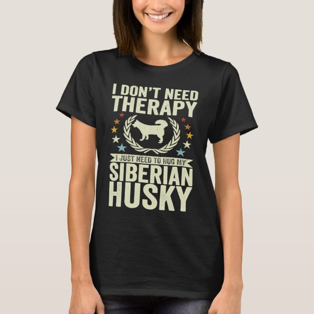 T-shirt Don't Need Therapy Just Hug My Siberian Husky (Devant)