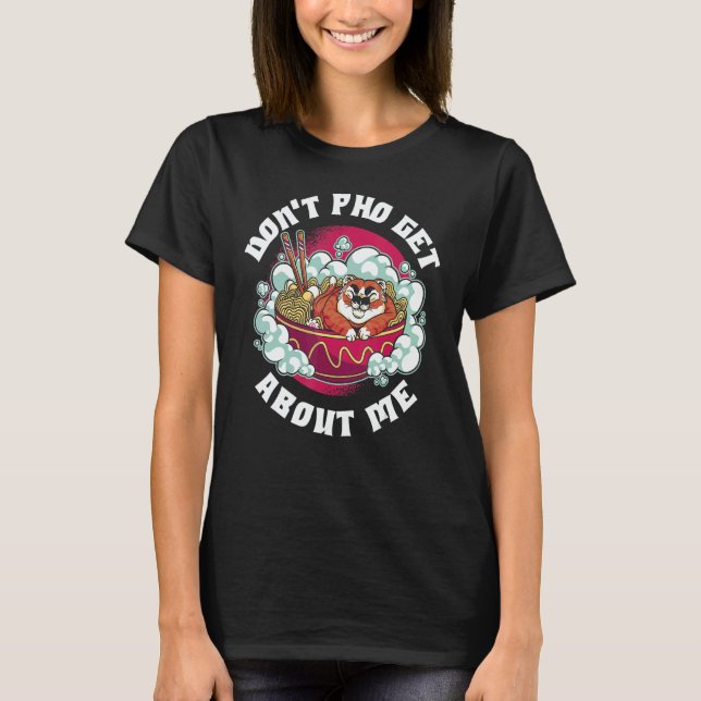 T-shirt Dont Pho Get About Me (Devant)