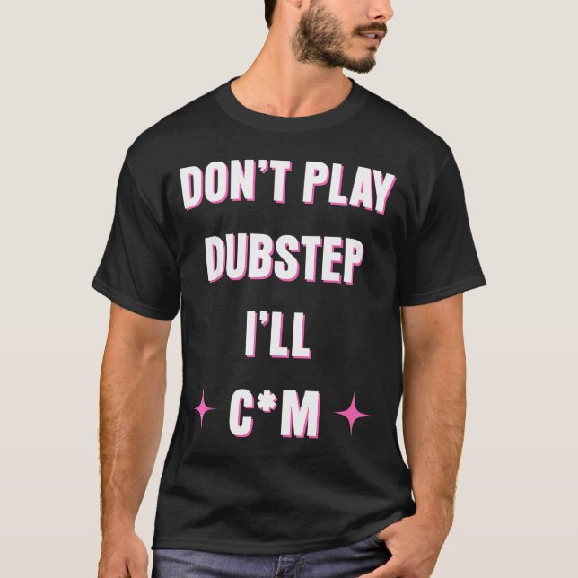 T-shirt Dont Play Dubstep I'll  (Devant)