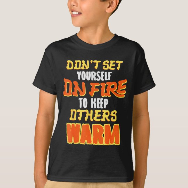 T-shirt Don't Set Yourself On Fire To Keep Others Warm  (Devant)