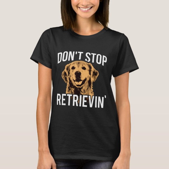 T-shirt Don't Stop Retrieving - Funny Golden Retriever Own (Devant)