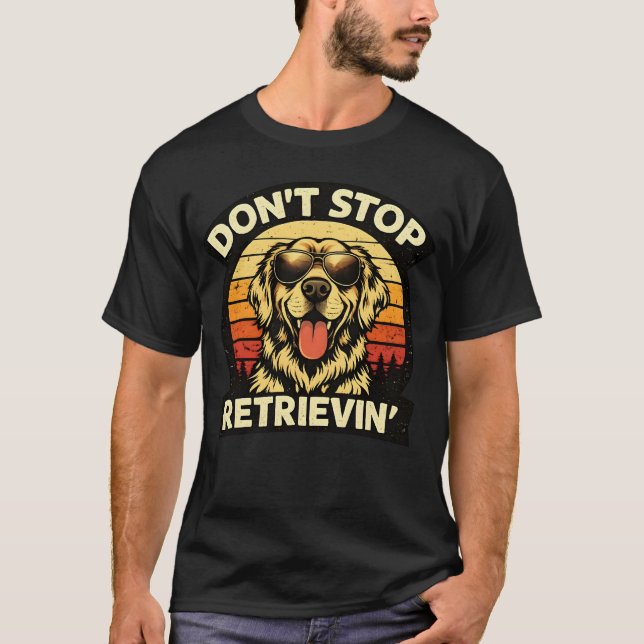 T-shirt Don't stop retrieving Happy Retriever Dog Lover  (Devant)