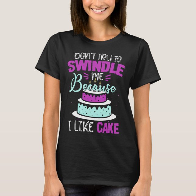 T-shirt Dont Swindle Me I Like Cake 90 Day Fiance 90 Day F (Devant)
