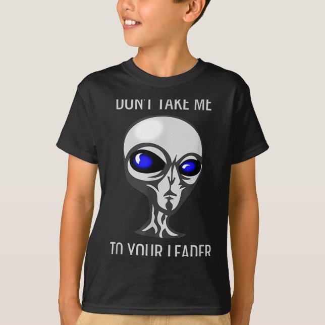 T-shirt Don't Take Me To Your Leader Funny Alien  (Devant)