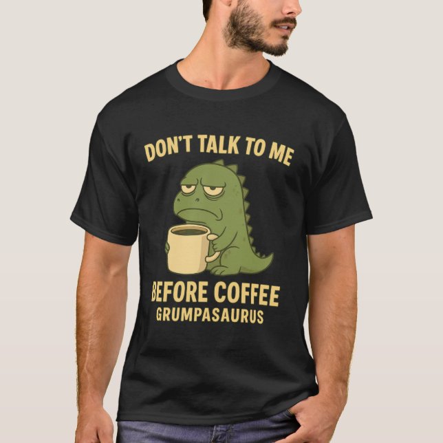 T-shirt Don't Talk to Me Before Coffee Grumpasaurus Grumpy (Devant)