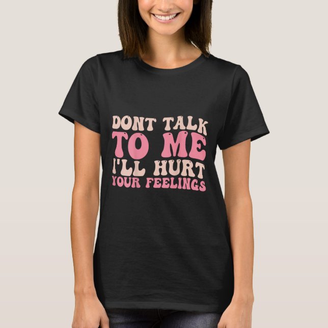 T-shirt Don't Talk To Me I'll Hurt Your Feelings (back)  (Devant)