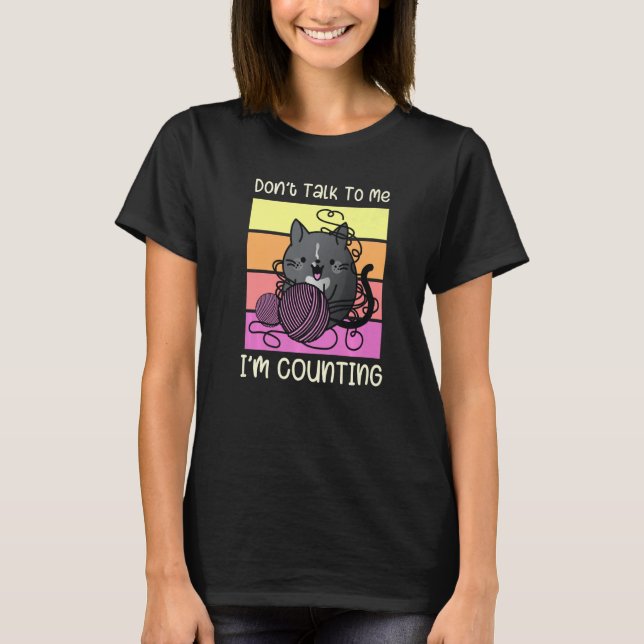T-shirt Don't Talk to Me I'm Counting - Crafts Crochet Kni (Devant)