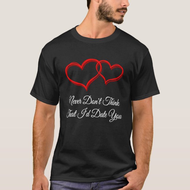 T-shirt Dont Think That Id Date You  Valentines Day Humor  (Devant)